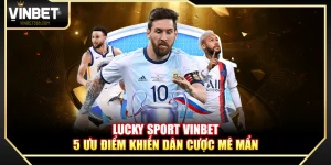 Lucky Sport Vinbet – 5 Ưu Điểm Khiến Dân Cược Mê Mẩn