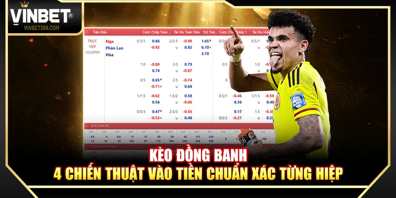 Kèo Đồng Banh – 4 Chiến Thuật Vào Tiền Chuẩn Xác Từng Hiệp