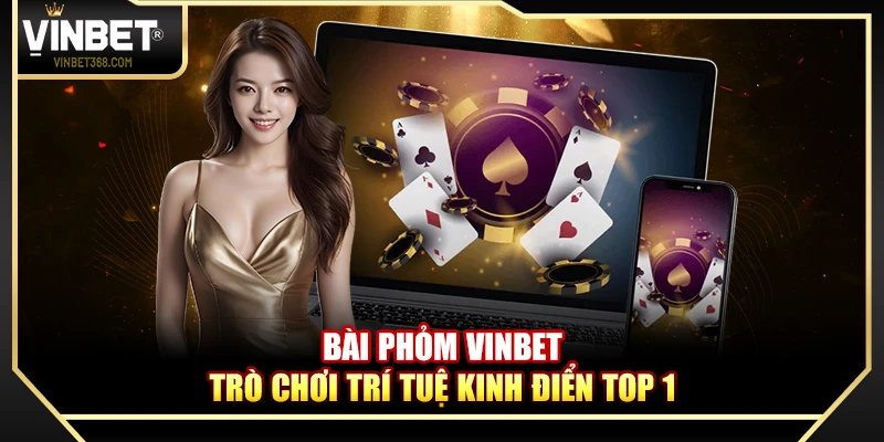 Bài Phỏm Vinbet – Trò Chơi Trí Tuệ Kinh Điển Top 1