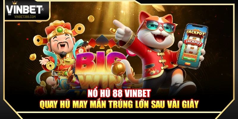 Nổ Hũ 88 Vinbet – Quay Hũ May Mắn Trúng Lớn Sau Vài Giây