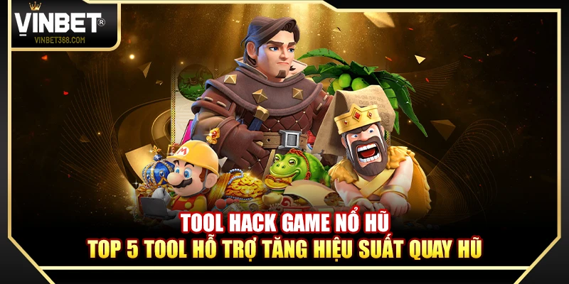 Tool Hack Game Nổ Hũ – Top 5 Tool Hỗ Trợ Tăng Hiệu Suất Quay Hũ