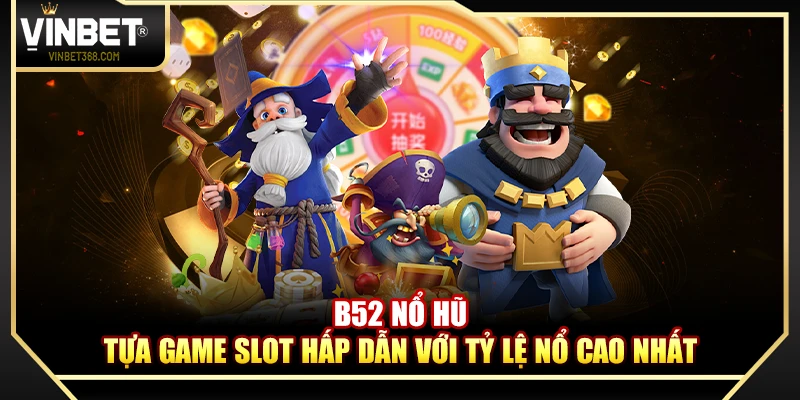 B52 Nổ Hũ Vinbet – Tựa Game Slot Hấp Dẫn Với Tỷ Lệ Nổ Cao Nhất