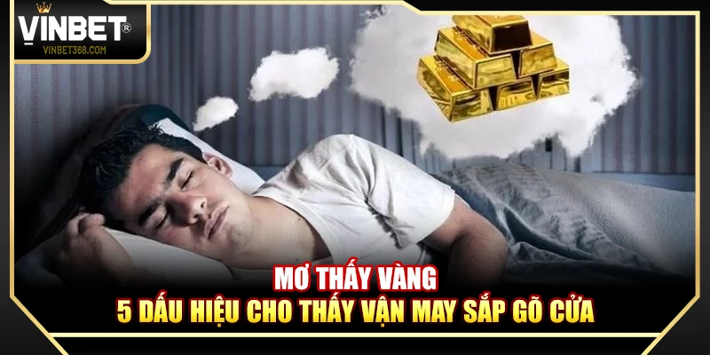 Mơ Thấy Vàng – 5 Dấu Hiệu Cho Thấy Vận May Sắp Gõ Cửa