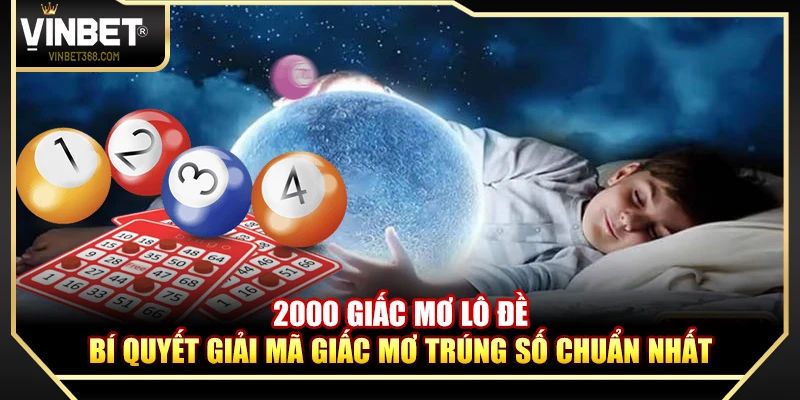 2000 Giấc Mơ Lô Đề – Tips Giải Mã Giấc Mơ Trúng Số Chuẩn Nhất
