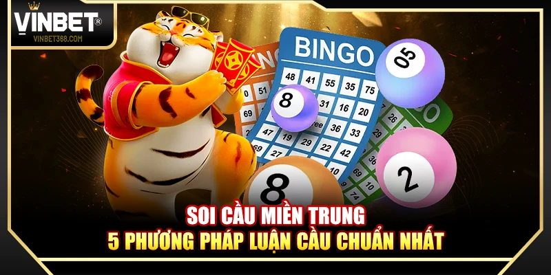 Soi Cầu Miền Trung – 5 Phương Pháp Luận Cầu Chuẩn Nhất