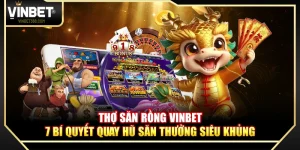 Thợ Săn Rồng Vinbet – 7 Bí Quyết Quay Hũ Săn Thưởng Siêu Khủng