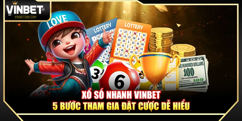 Xổ Số Nhanh Vinbet – 5 bước tham gia đặt cược dễ hiểu