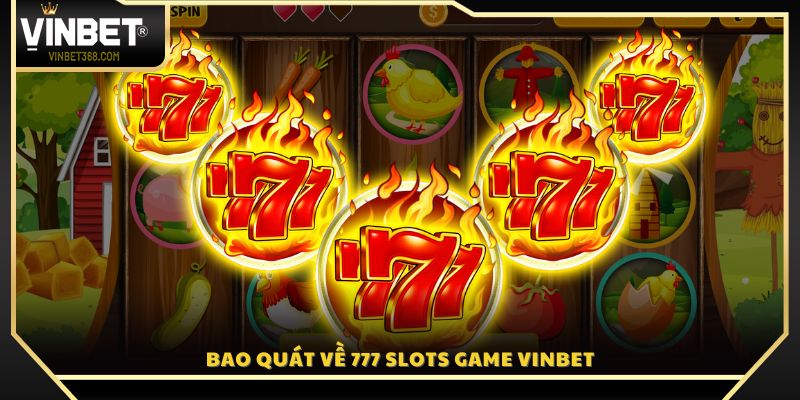 Giới thiệu tổng quan về 777 Slots Vinbet 