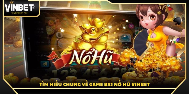 Giới thiệu tổng quan về slot game B52 Vinbet 