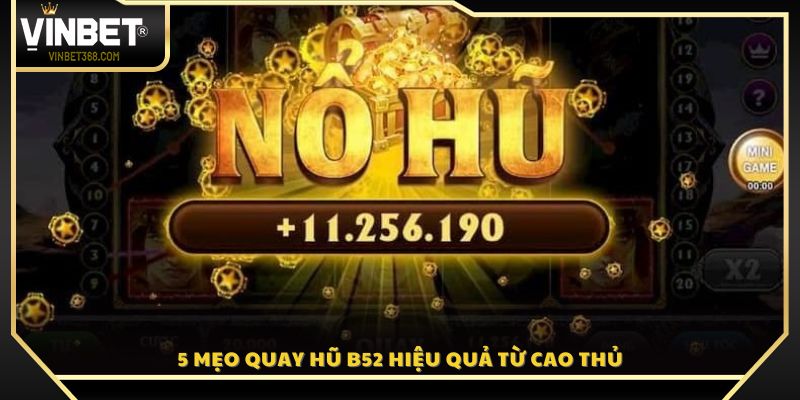 5 bí quyết quay hũ B52 dễ nổ lớn