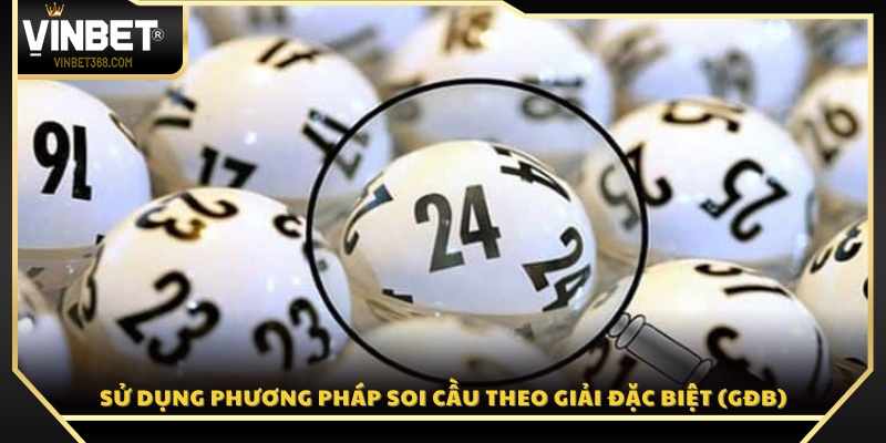 Cách soi cầu bằng kết quả Giải Đặc Biệt để dự đoán lô đề