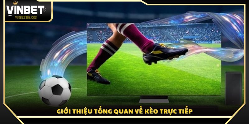 Tổng quan về hình thức kèo trực tiếp trong bóng đá