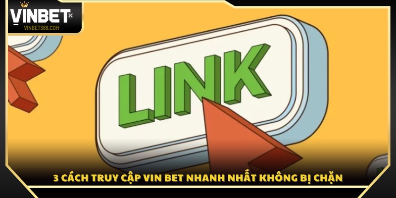 Top 3 phương pháp vào Vinbet nhanh chóng khi bị chặn