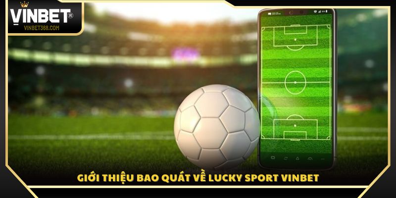 Khám phá sơ lược hệ thống Lucky Sport Vinbet