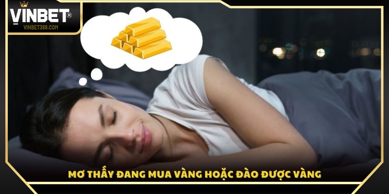 Nằm mơ thấy mua vàng, đào vàng là điềm lành hay dữ