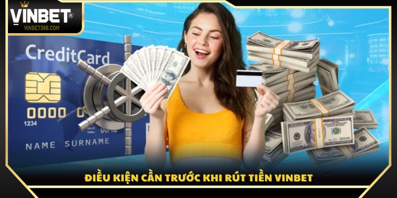 Các yêu cầu cần đáp ứng trước khi rút tiền Vinbet