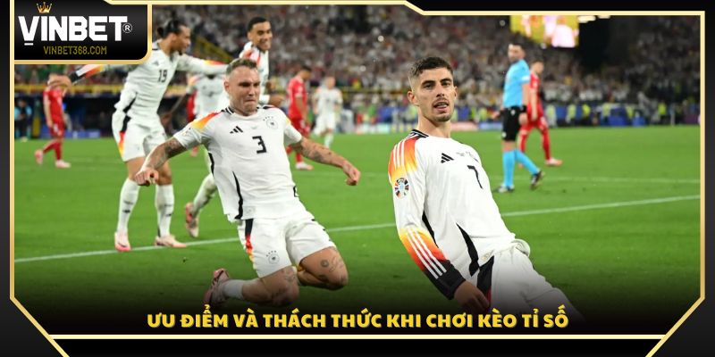 Điểm mạnh và rủi ro tiềm ẩn khi tham gia kèo tỉ số