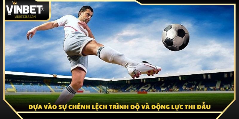 Căn cứ vào khoảng cách năng lực và tinh thần thi đấu giữa hai đội