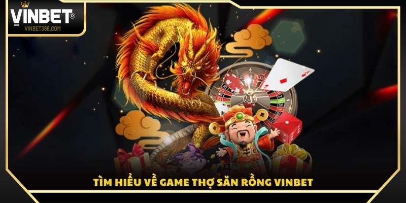 Giới thiệu tổng quan về trò chơi Thợ Săn Rồng Vinbet