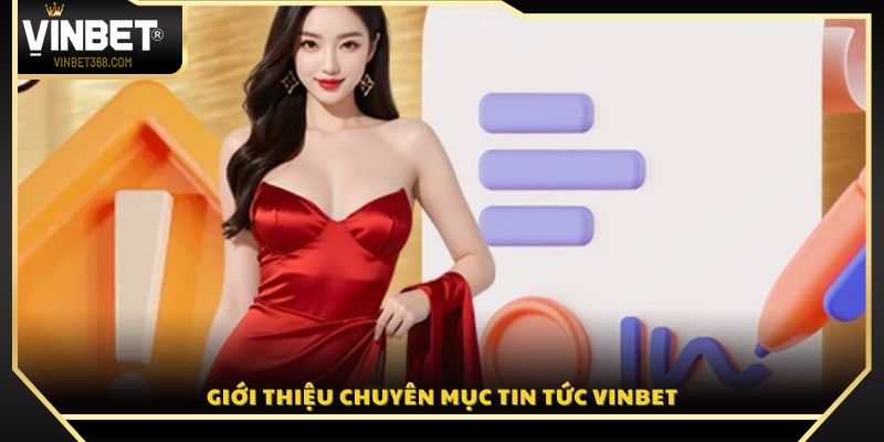 Tổng quan về chuyên mục Tin tức Vinbet