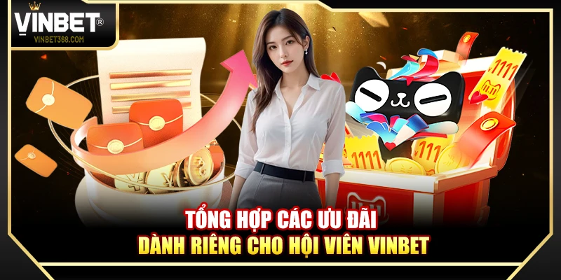 Tổng hợp các ưu đãi dành riêng cho hội viên Vinbet