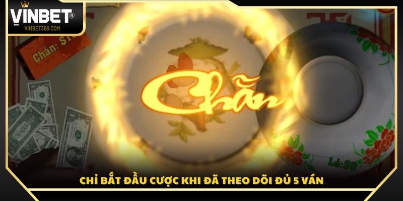 Quan sát tối thiểu 5 ván trước khi xuống tiền